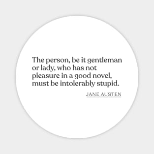 Jane Austen - The person, be it gentleman or lady, who has not pleasure in a good novel, must be intolerably stupid. Magnet